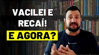 VACILEI E RECAÍ, O QUE EU FAÇO? 5 PASSOS para dar a volta por cima!