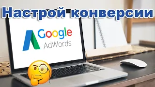 Как настроить конверсии в Google Ads?