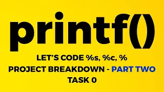 PRINTF - PART TWO - LET'S CODE %s, %c & %