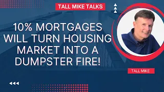 10% MORTGAGES WILL TURN HOUSE MARKET INTO A DUMPSTER FIRE Housing Market Crash 2024 -Tall Mike Talks