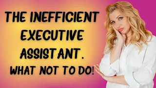 The Inefficient Executive Assistant - 13 Things NOT to do!