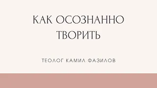 Как осознанно творить. Управление через наслаждение. Камил Фазилов