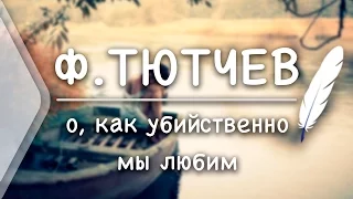 Ф.Тютчев - О, как убийственно мы любим (Стих и Я)