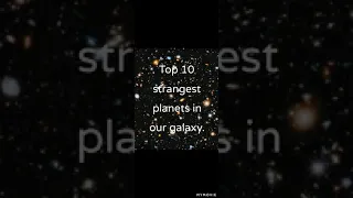 Top 10 strangest planets in our galaxy.