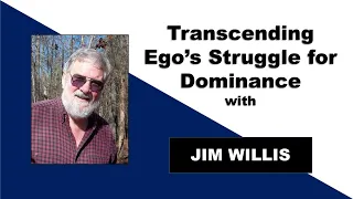 Transcending Ego's Struggle for Dominance with Jim Willis