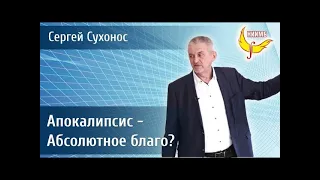 Апокалипсис - Абсолютное благо? - Сергей Сухонос