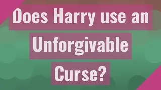 Does Harry use an Unforgivable Curse?