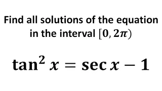 tan^2 x = sec x – 1, find all solutions of the equation in the interval [0, 2π)