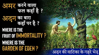 अमर करने वाला फल कहाँ है?अदन का बाग़ कहाँ पर है ?Where is the Fruit of Immortality and Garden of Eden