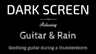 Guitar during a thunderstorm, Raining, Relax, BLACK SCREEN | Sleep and Relaxation | Dark Screen