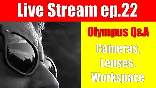 LIVE: Olympus Q&A - E-M1 Mark III Rumor? ep.22