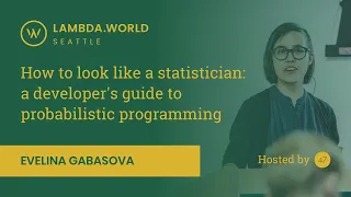 Lambda World 2018 - A developer's guide to probabilistic programming - Evelina Gabasova