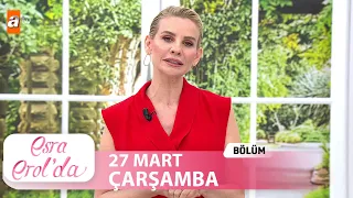 Esra Erol'da 27 Mart 2024 | Tek Parça