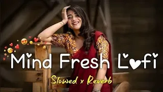 Mind Fresh Mashup Slowed & Reverb Singh love mashup Heart Touching SongsArijit