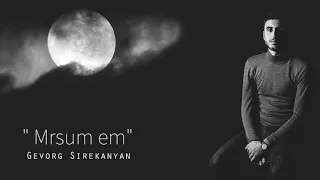 Gevorg Sirekanyan - Mrsum em #mrsumem