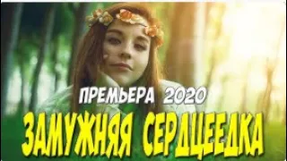 Премьера 2020 новинка лета!  ЗАМУЖНЯЯ СЕРДЦЕЕДКА  Русские мелодрамы 2020 нов