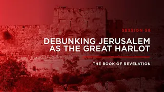 Debunking Jerusalem as the Great Harlot // THE BOOK OF REVELATION: Session 58