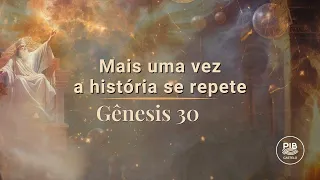 Gênesis 30: Mais uma vez a história se repete | Estudo Bíblico - PIB do Castelo