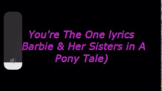 You’re The one Lyrics (Barbie & Her sisters in A Pony Tale)