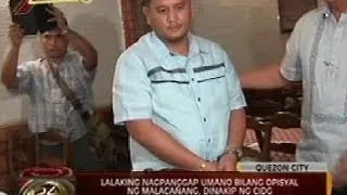 Lalaking nagpanggap umanong pinsan ni PNoy at opisyal ng malacañang, dinakip ng CIDG