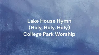 Lake House Hymn (Holy, Holy, Holy) by College Park Worship | Lyric video