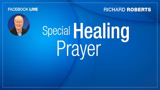 SPECIAL HEALING PRAYER with Richard Roberts