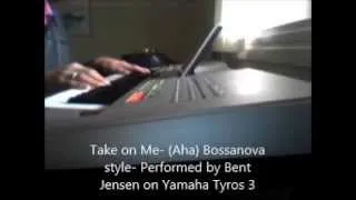 Take on Me  - Aha- Bossanova style  Performed by Bent Jensen on Yamaha Tyros 3