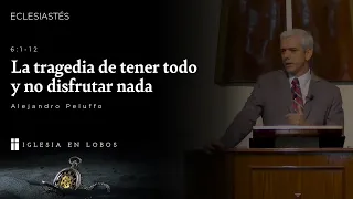 Eclesiastés 6:1-12 - La tragedia de tener todo y no disfrutar nada - Alejandro Peluffo - IBML