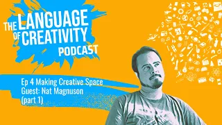 Ep.4 Making Creative Space with Nat Magnuson (part 1)