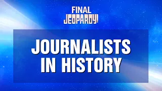 Final Jeopardy!: Journalists in History | JEOPARDY!