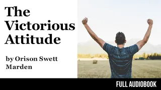 The Victorious Attitude (Full Audiobook) by Orison Swett Marden