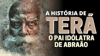 A HISTÓRIA DE TERÁ: QUEM ERA O PAI DE ABRAÃO?