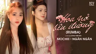 Tuyệt Phẩm Song Ca Rumba | HOA NỞ BÊN ĐƯỜNG - MOCHIII ft NGÂN NGÂN | Mây Lấp Đi Cả Vùng Trời...