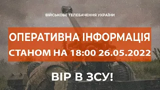 ⚡ОПЕРАТИВНА ІНФОРМАЦІЯ ЩОДО РОСІЙСЬКОГО ВТОРГНЕННЯ СТАНОМ НА 18:00 26.05.2022