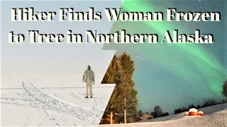 Hiker in Alaska Finds Woman Frozen To Tree Who had Been There & Missing for 8 Years.
