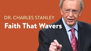 Faith That Wavers – Dr. Charles Stanley