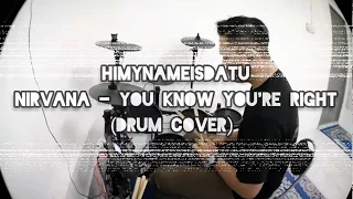 Himynameisdatu - Nirvana - You Know You're Right (Drum Cover)