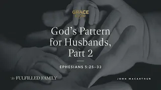 God's Pattern for Husbands, Part 2 [Audio Only]