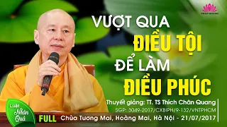 VƯỢT QUA ĐIỀU TỘI ĐỂ LÀM ĐIỀU PHÚC - TT. TS Thích Chân Quang - Chùa Tương Mai - Hà Nội - 21/07/2017