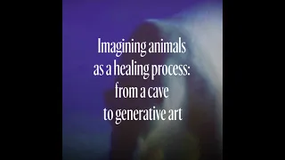 Imagining animals as a healing process: 
        from a cave to generative art