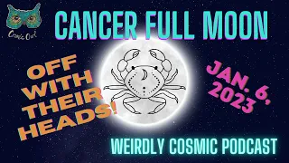 Weirdly Cosmic Cancer Full Moon: Jan 6 2022: Astrology: Off With Their Heads