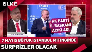 "7 Mayıs Büyük İstanbul Mitinginde Sürprizler Olacak" Osman Nuri Kabaktepe Açıkladı