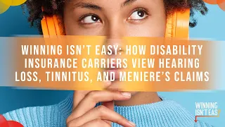 Winning Isn't Easy: How Disability Insurance Carriers View Hearing Loss, Tinnitus & Meniere's Claims