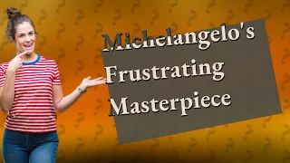 What Made Michelangelo's Sculpture His Most Frustrating Work?