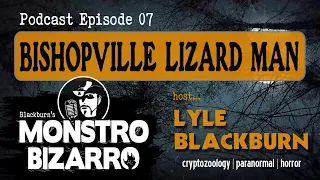 Monstro Bizarro Ep 7 "Bishopville Lizard Man" Lyle Blackburn