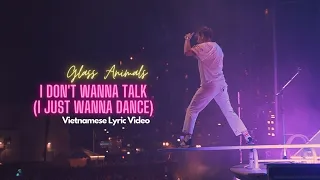 Glass Animals - I Don't Wanna Talk (I Just Wanna Dance) | Vietnamese Lyric Video
