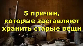 5 причин, которые заставляют хранить старые вещи.