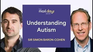 Understanding Autism with Sir Simon Baron-Cohen (Professor, University of Cambridge)