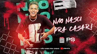 NÃO NASCI PRA CASAR - FELIPE AMORIM