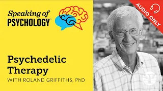 Speaking of Psychology: Psychedelic therapy, with Roland Griffiths, PhD